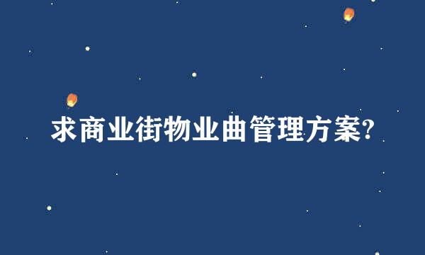 求商业街物业曲管理方案?