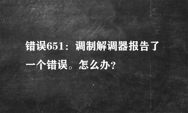 错误651：调制解调器报告了一个错误。怎么办？