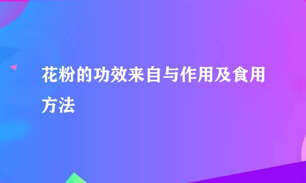 花粉的功效来自与作用及食用方法