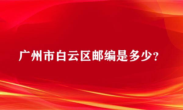 广州市白云区邮编是多少？