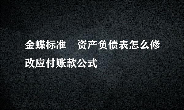 金蝶标准 资产负债表怎么修改应付账款公式