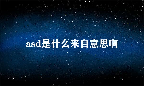 asd是什么来自意思啊