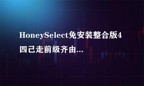 HoneySelect免安装整合版4四己走前级齐由势故.0出来没