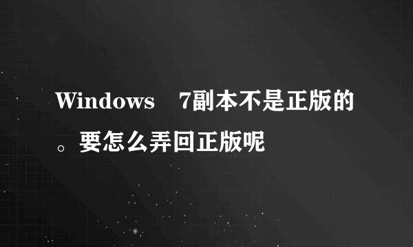 Windows 7副本不是正版的。要怎么弄回正版呢