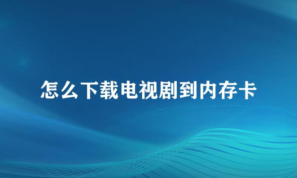 怎么下载电视剧到内存卡