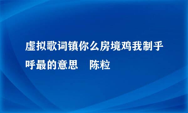 虚拟歌词镇你么房境鸡我制乎呼最的意思 陈粒