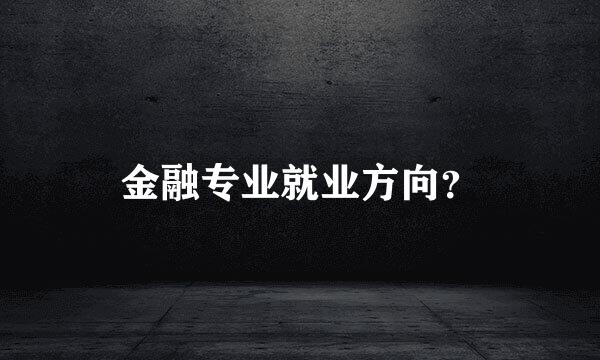 金融专业就业方向？