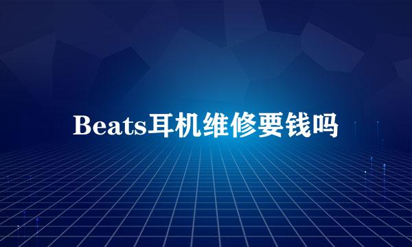 Beats耳机维修要钱吗