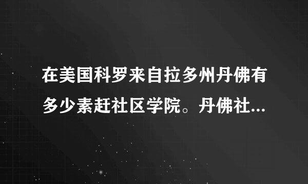 在美国科罗来自拉多州丹佛有多少素赶社区学院。丹佛社区学院如何？还有派克斯峰社区学院如何？