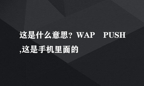 这是什么意思？WAP PUSH,这是手机里面的