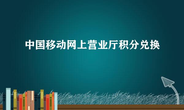 中国移动网上营业厅积分兑换