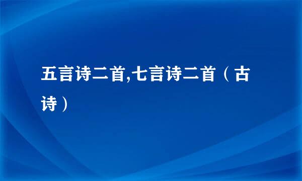 五言诗二首,七言诗二首（古诗）