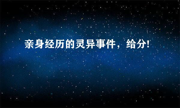 亲身经历的灵异事件，给分!