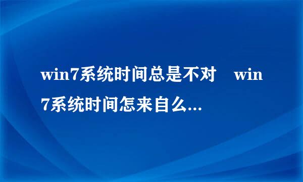 win7系统时间总是不对 win7系统时间怎来自么调总是不对如何解决