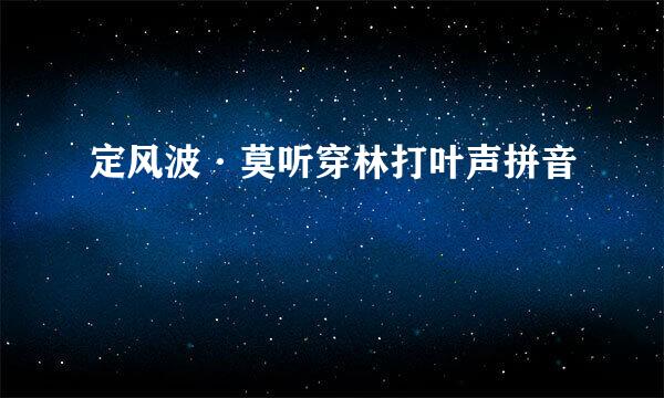 定风波·莫听穿林打叶声拼音