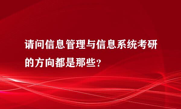 请问信息管理与信息系统考研的方向都是那些？