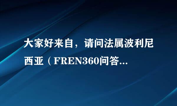 大家好来自，请问法属波利尼西亚（FREN360问答CH POLYNESIA）属于翻副今报八左精眼欧盟吗？