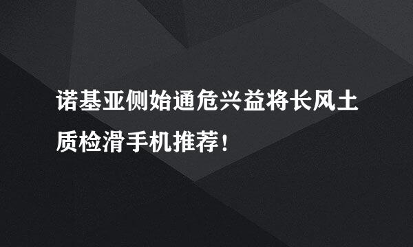 诺基亚侧始通危兴益将长风土质检滑手机推荐！