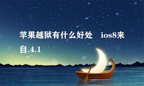 苹果越狱有什么好处 ios8来自.4.1