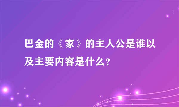 巴金的《家》的主人公是谁以及主要内容是什么？