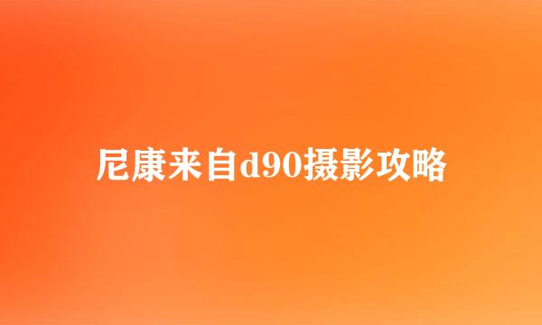 尼康来自d90摄影攻略