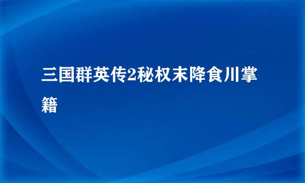 三国群英传2秘权末降食川掌籍