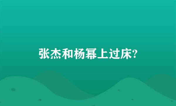 张杰和杨幂上过床?