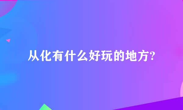 从化有什么好玩的地方?