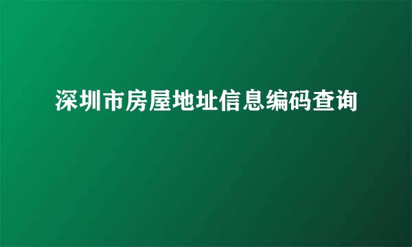 深圳市房屋地址信息编码查询