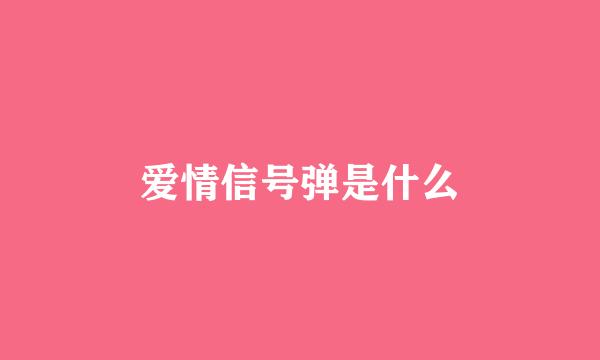 爱情信号弹是什么