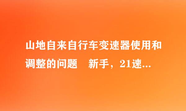 山地自来自行车变速器使用和调整的问题 新手，21速变速器，前3后4