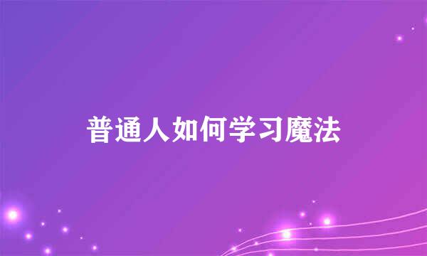 普通人如何学习魔法