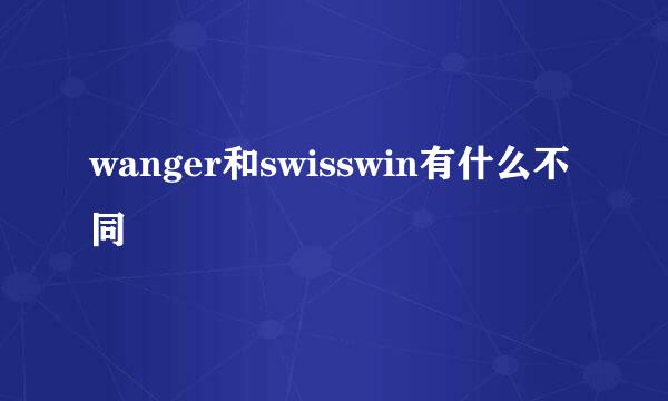 wanger和swisswin有什么不同