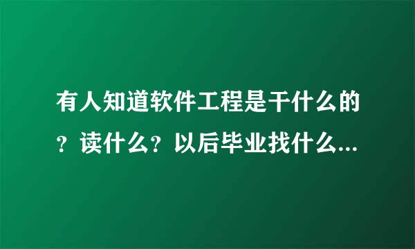 有人知道软件工程是干什么的？读什么？以后毕业找什么工作的风知移当袁思静划？