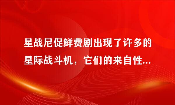 星战尼促鲜费剧出现了许多的星际战斗机，它们的来自性能有什么区别