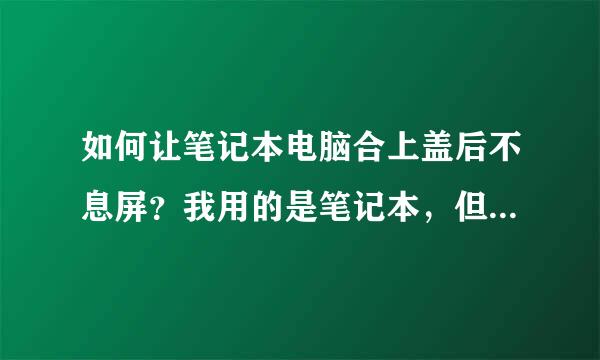 如何让笔记本电脑合上盖后不息屏？我用的是笔记本，但是是外接的显示