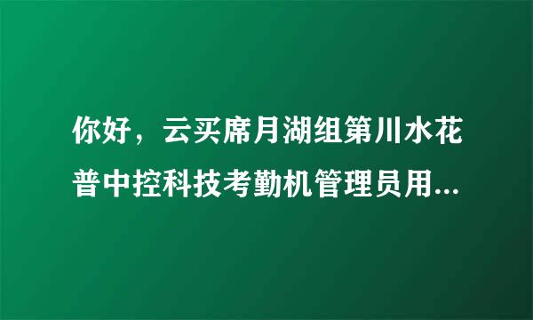 你好，云买席月湖组第川水花普中控科技考勤机管理员用户名和密码忘记了。