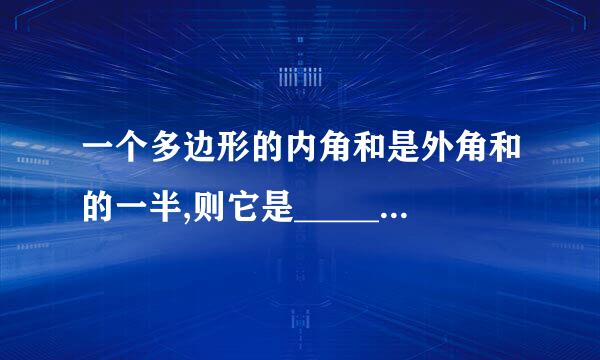 一个多边形的内角和是外角和的一半,则它是_________边形.