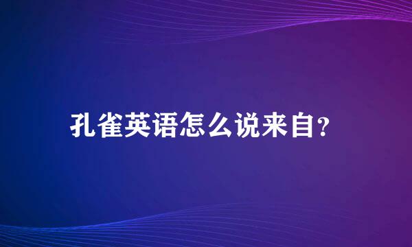 孔雀英语怎么说来自？