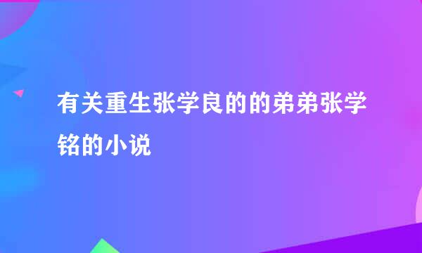 有关重生张学良的的弟弟张学铭的小说