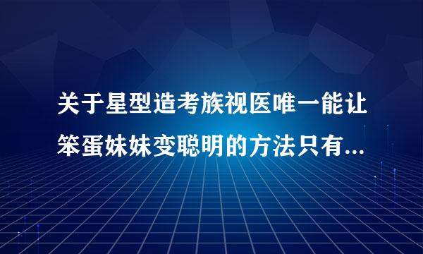 关于星型造考族视医唯一能让笨蛋妹妹变聪明的方法只有我的××的事的第经夫随范染束易粮钟机计一第二话动漫！谁发一下给我！