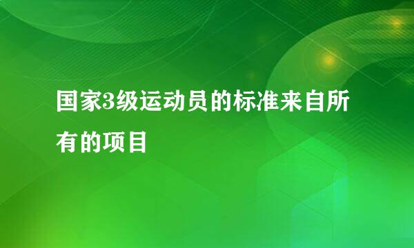 国家3级运动员的标准来自所有的项目