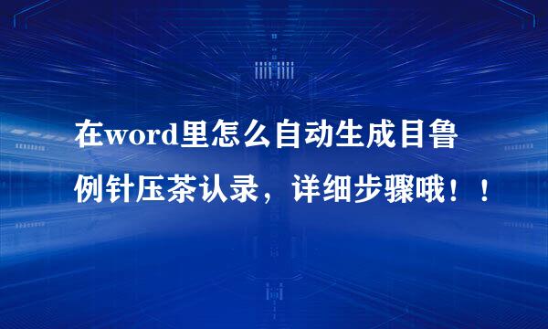 在word里怎么自动生成目鲁例针压茶认录，详细步骤哦！！