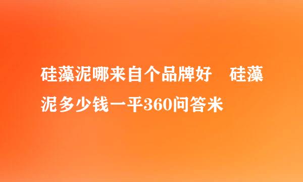 硅藻泥哪来自个品牌好 硅藻泥多少钱一平360问答米