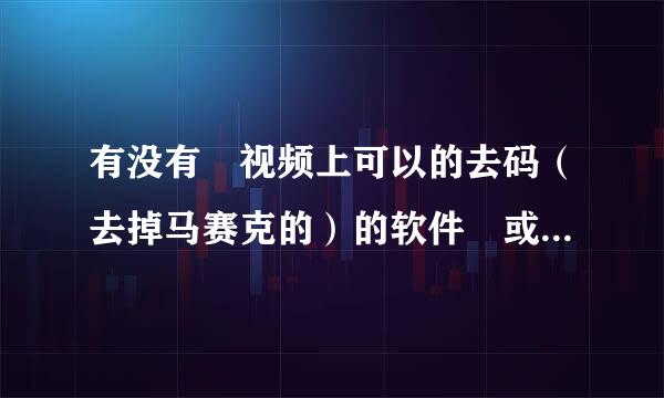 有没有 视频上可以的去码（去掉马赛克的）的软件 或方法 谢谢了