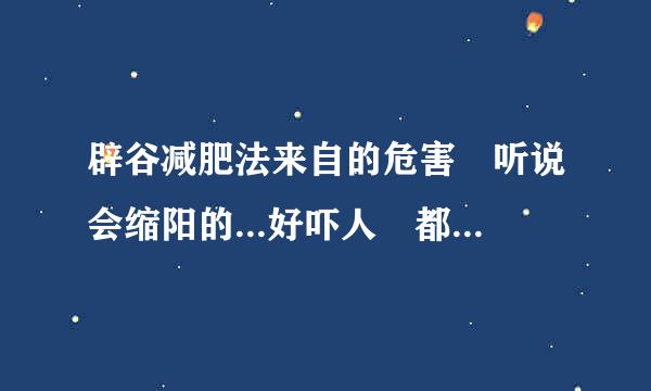 辟谷减肥法来自的危害 听说会缩阳的...好吓人 都有什么危害阿