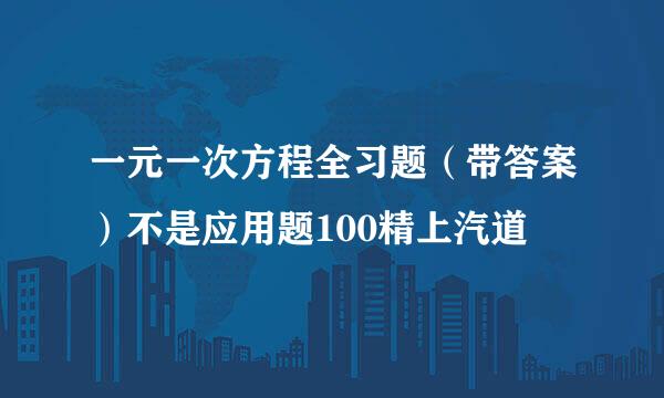 一元一次方程全习题（带答案）不是应用题100精上汽道