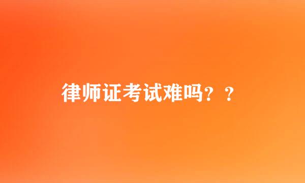 律师证考试难吗？？