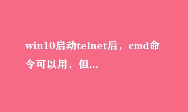 win10启动telnet后，cmd命令可以用，但连接不上，服来自务里面也没有，但确实是开启了