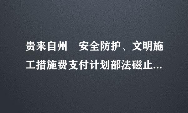 贵来自州 安全防护、文明施工措施费支付计划部法磁止济喜左类